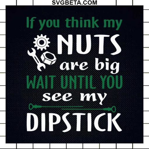 If You Think My Nuts Are Big Wait Until You See Me Dipstick Svg