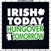 Irish Today Hungover Tomorrow Svg