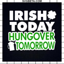Irish today hungover tomorrow SVG