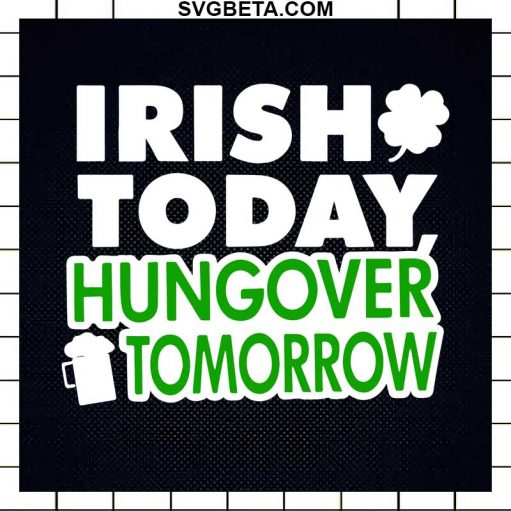 Irish today hungover tomorrow SVG