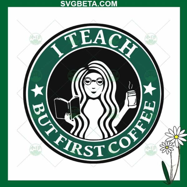 I Teach But First Coffee SVG