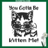 You Gotta Be Kitten Me Embroidery Design