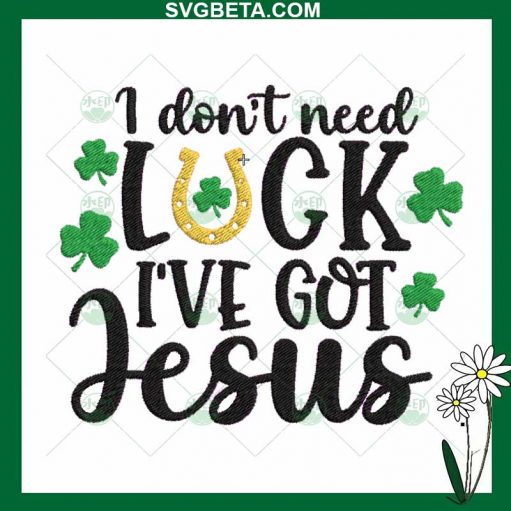 I dont need luck i've got jesus embroidery design