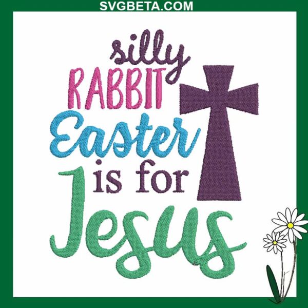 Silly Rabbit Easter Is For Jesus Embroidery Design, Jesus Easter Embroidery Design File