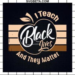I Teach Black Lives And They Matter SVG