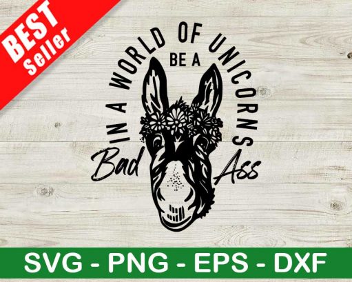 In A World Of Unicorns Be A Bad Ass Svg