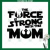 The Force Is Strong With This Mom SVG