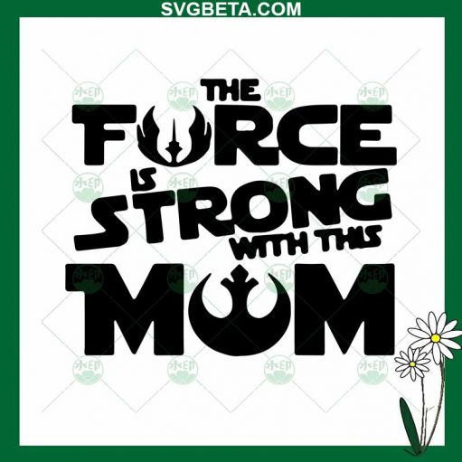The Force Is Strong With This Mom Svg