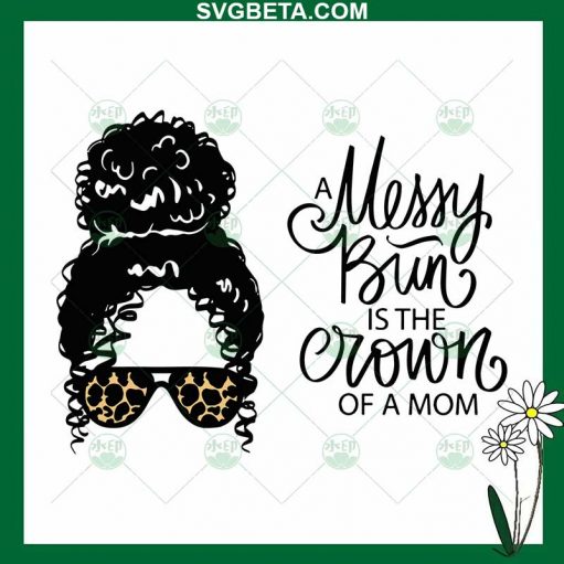 Messy Bun Is The Crown Of A Mom Svg