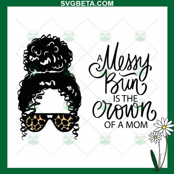 Messy Bun Is The Crown Of A Mom SVG