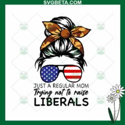 Just A Regular Mom Trying Not To Raise Liberals SVG