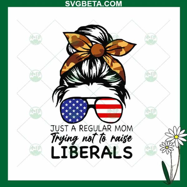Just A Regular Mom Trying Not To Raise Liberals SVG