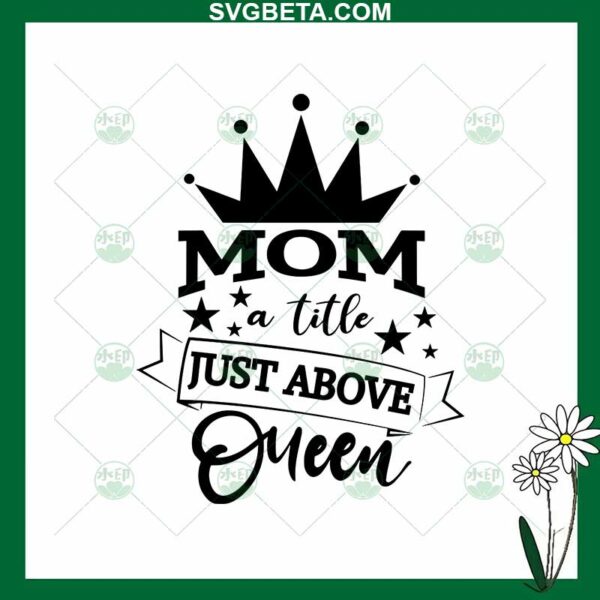 Mom A Title Just Above Queen SVG