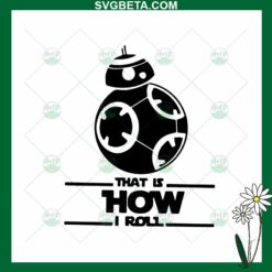 Star Wars Bb8 That Is How I Roll SVG, Star Wars Robot Bb8 SVG