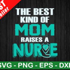 The Best Kind Of Mom Raise a Nurse SVG