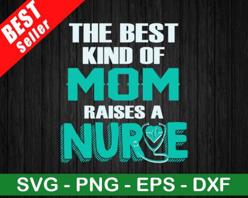 The Best Kind Of Mom Raise a Nurse SVG