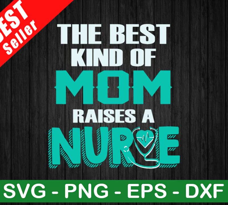 The Best Kind Of Mom Raise a Nurse SVG