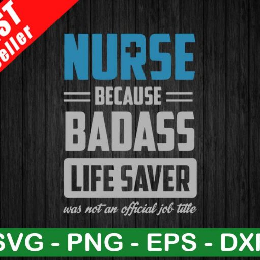 Nurse Because Badass Life Saver SVG