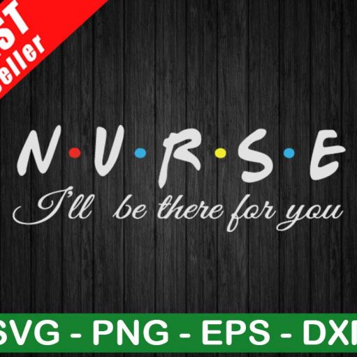 Nurse I'll Be There For You SVG