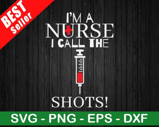 I'm A Nurse I Call The Shots SVG