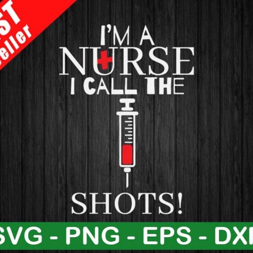 I'm A Nurse I Call The Shots SVG