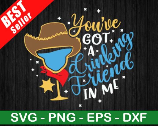 You've Got A Drinking Friend In Me SVG