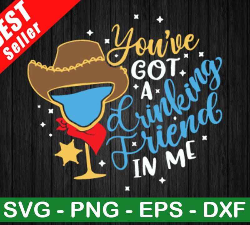 You've Got A Drinking Friend In Me SVG