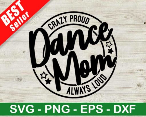 Crazy Proud Always Loud Dance Mom Svg