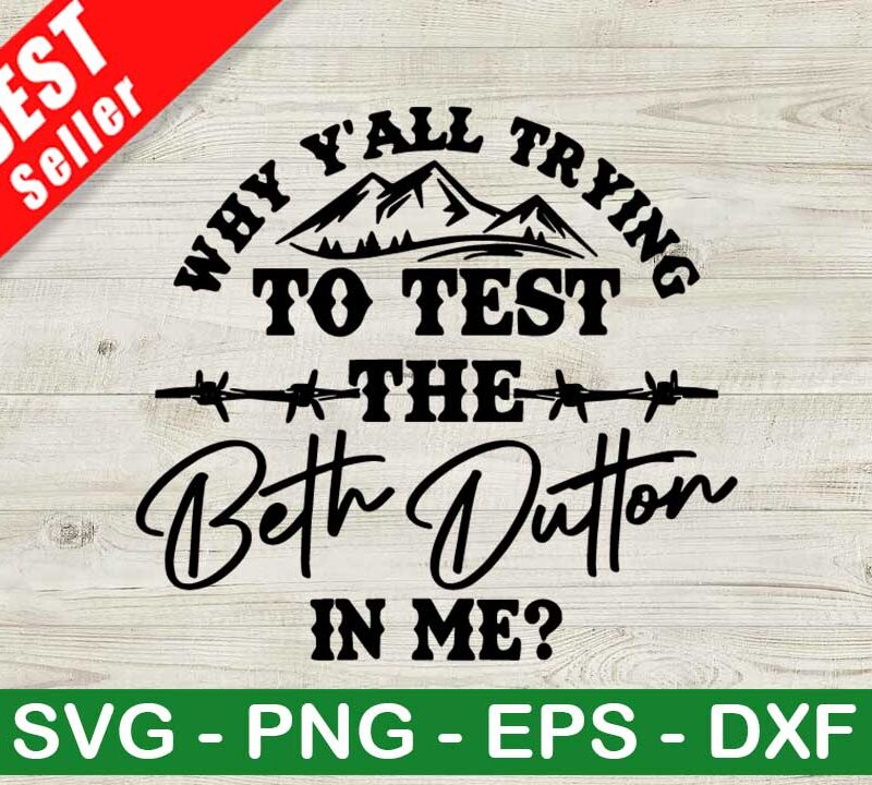 Tryin To Test The Beth Dutton In Me SVG