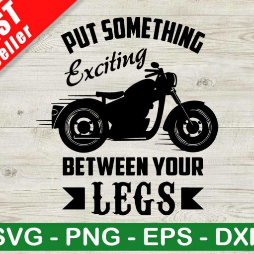 Put Something Exciting Between Your Legs SVG, Bikes SVG, Biker Quotes SVG