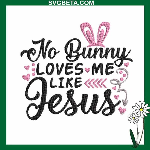 No Bunny Loves Me Like Jesus Embroidery Design, Jesus Bunny Embroidery Files, Easter Embroidery machine