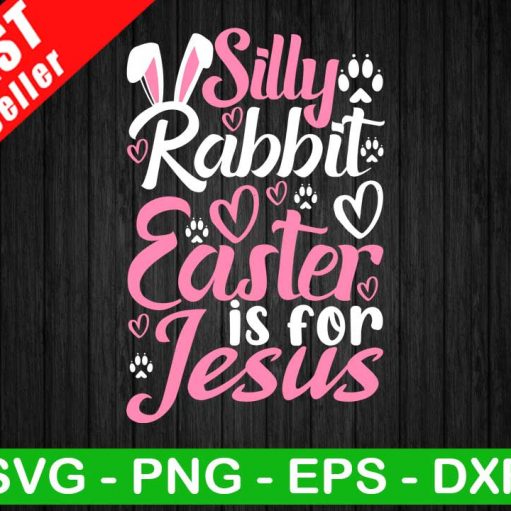 Silly Rabbit Easter Is For Jesus Svg