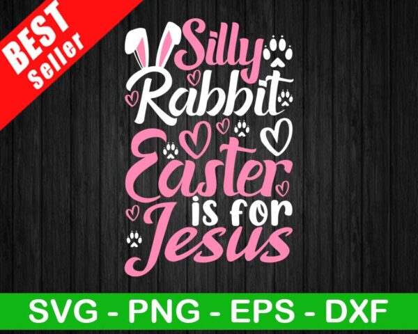 Silly Rabbit Easter Is For Jesus SVG