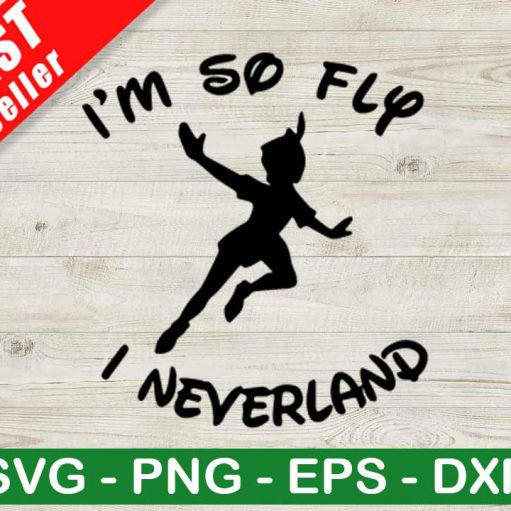I'm So Fly I Neverland SVG, Disney Peter Pan SVG, Neverland SVG