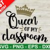 Queen Of My Classroom Svg
