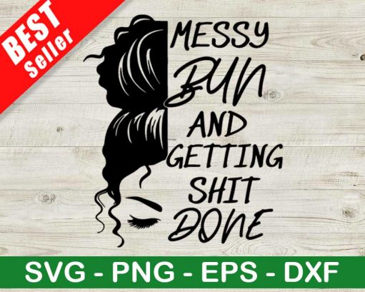 Messy Bun And Getting Shit Done Svg