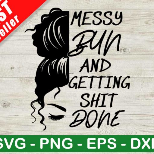Messy Bun And Getting Shit Done SVG, Messy Bun SVG, Shit Done SVG