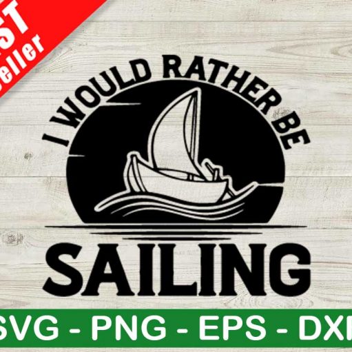 I Would Rather Be Sailing SVG, Sailing SVG, Sailor SVG