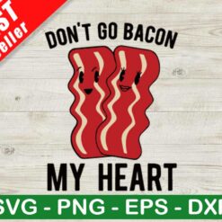 Dont Go Bacon My Heart SVG