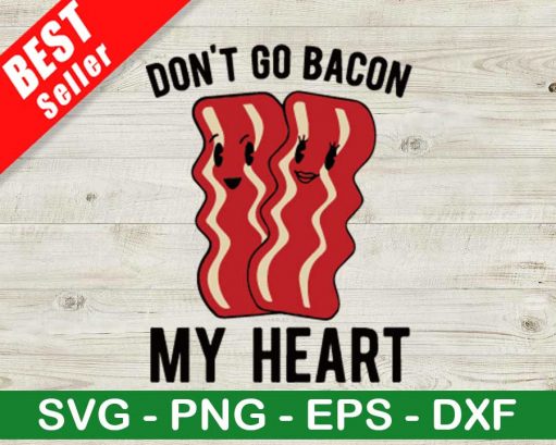 Dont Go Bacon My Heart Svg