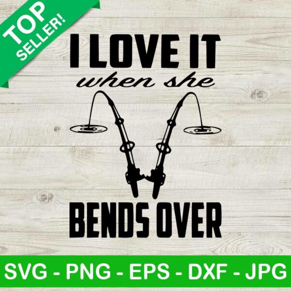 I Love It When She Bends Over SVG