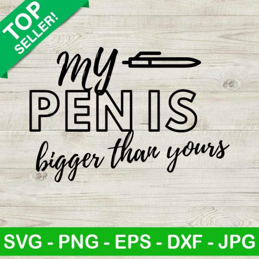 My Pen Is Bigger Than Yours Svg