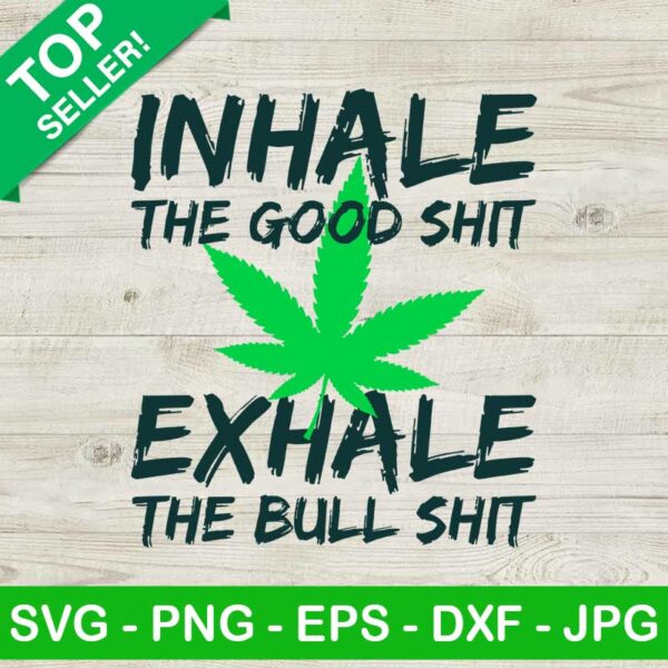 Inhale The Good Shit Exhale The Bull Shit SVG