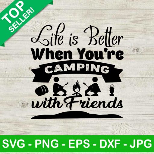 Life Is Better When You're Camping SVG, Camping SVG, Camping With Friends SVG
