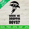 Where We Droppin Boys Svg