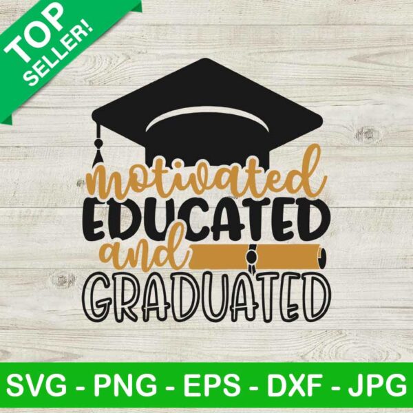 Motivated Educated And Graduated SVG, Graduation SVG, Last Of School SVG