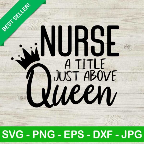 Nurse A Little Just Above Queen SVG