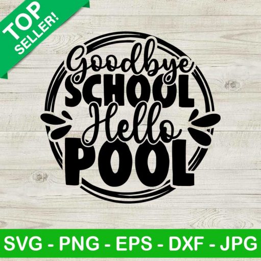 Goodbye School Hello Pool SVG, Last Day Of School SVG, Summer Vacation SVG