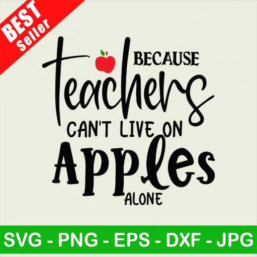 Because teachers can't live on apples alone SVG, Teacher SVG, Teacher appreciation SVG