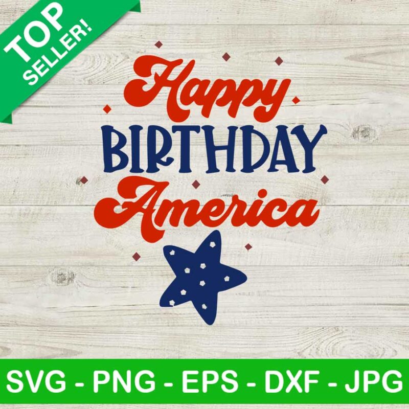 Happy Birthday America SVG, 4th Of July SVG, Patriotic day SVG